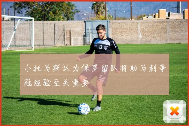 小托马斯认为保罗留队将助马刺争冠经验至关重要