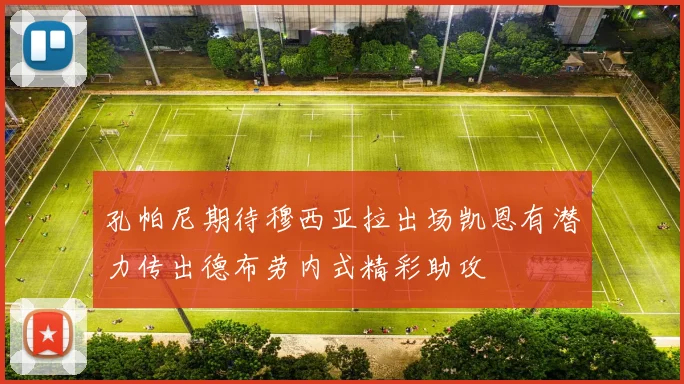 孔帕尼期待穆西亚拉出场凯恩有潜力传出德布劳内式精彩助攻