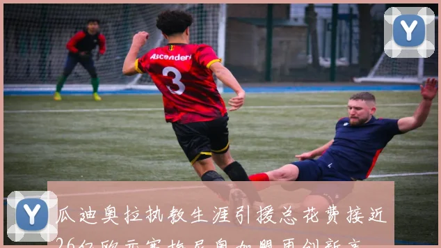 瓜迪奥拉执教生涯引援总花费接近26亿欧元塞梅尼奥加盟再创新高